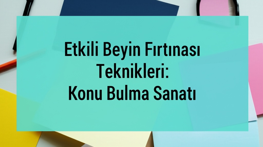Etkili Beyin Fırtınası Teknikleri: Konu Bulma Sanatı
