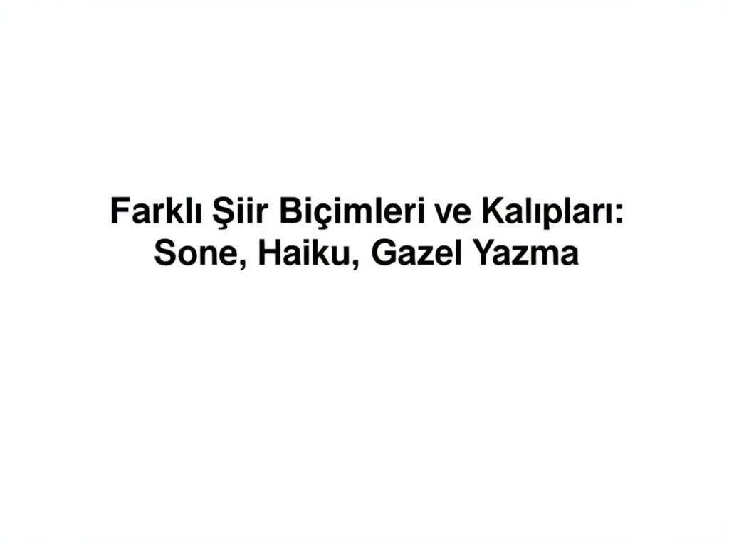 Farklı Şiir Biçimleri ve Kalıpları: Sone, Haiku, Gazel Yazma
