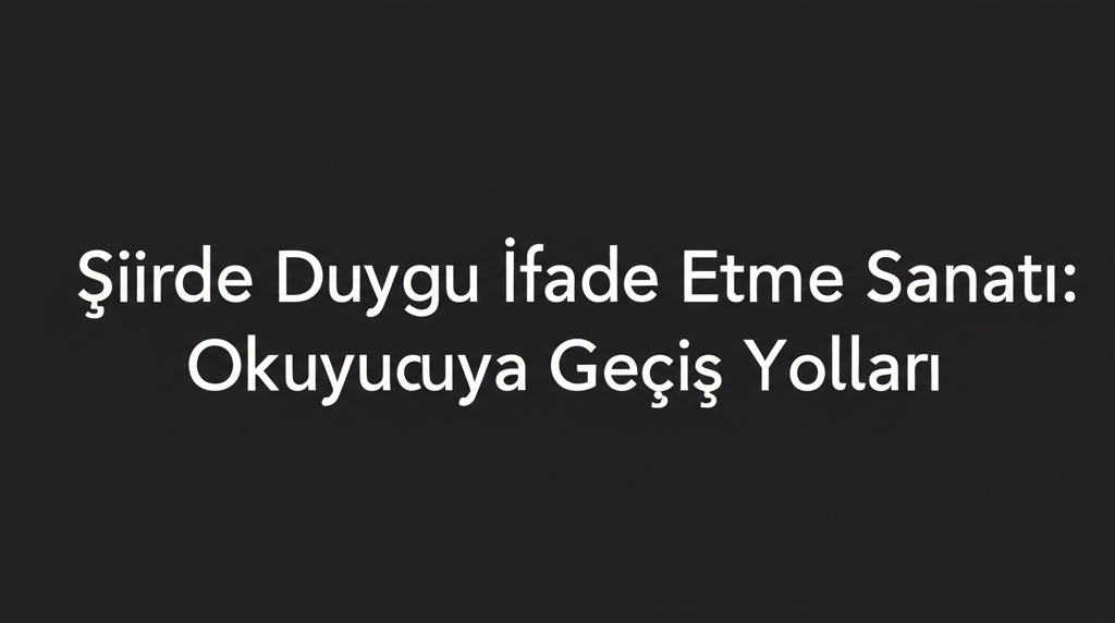 Şiirde Duygu İfade Etme Sanatı: Okuyucuya Geçiş Yolları
