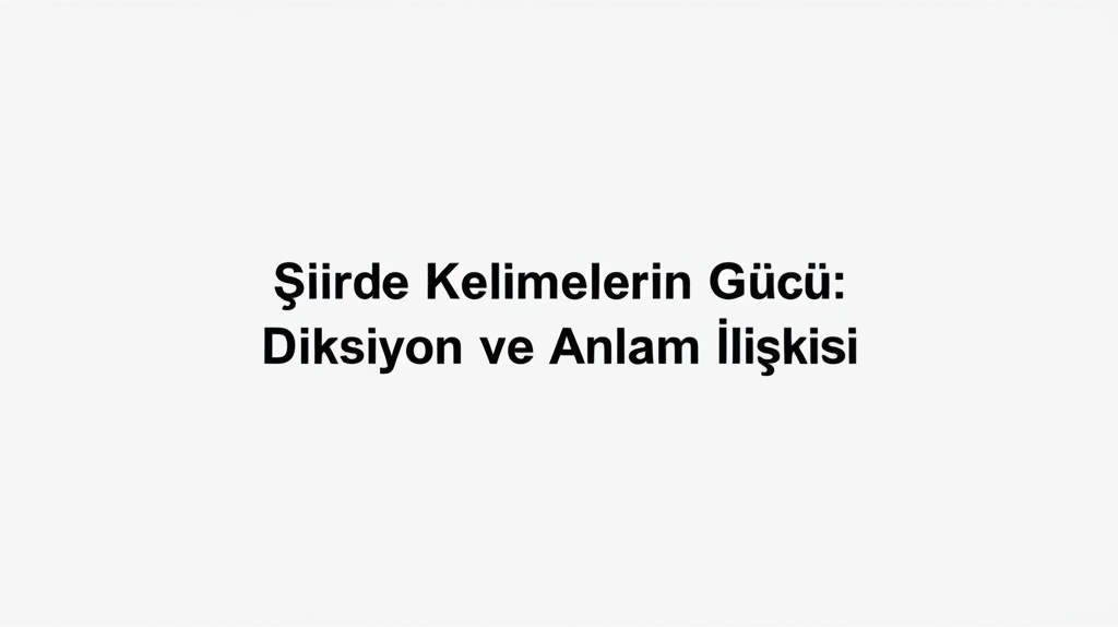 Şiirde Kelimelerin Gücü: Diksiyon ve Anlam İlişkisi