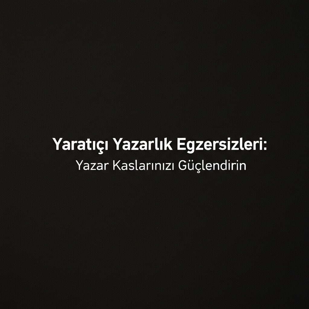 Yaratıcı Yazarlık Egzersizleri: Yazar Kaslarınızı Güçlendirin